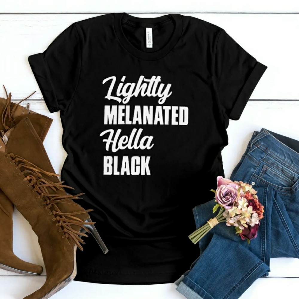 COPY - Lightly Melanated, Hella Black Shirt